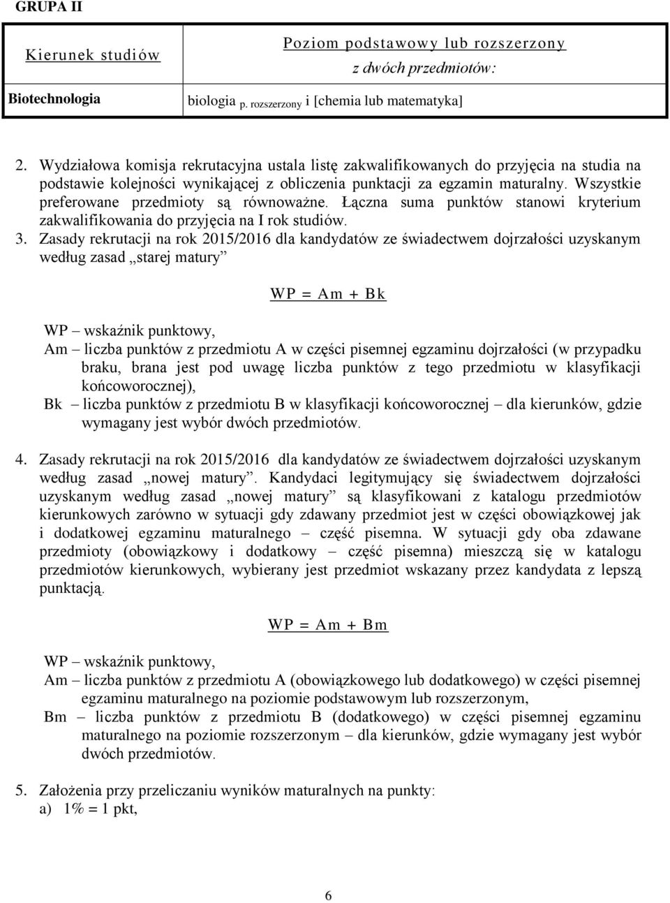 Wszystkie preferowane przedmioty są równoważne. Łączna suma punktów stanowi kryterium zakwalifikowania do przyjęcia na I rok studiów. 3.