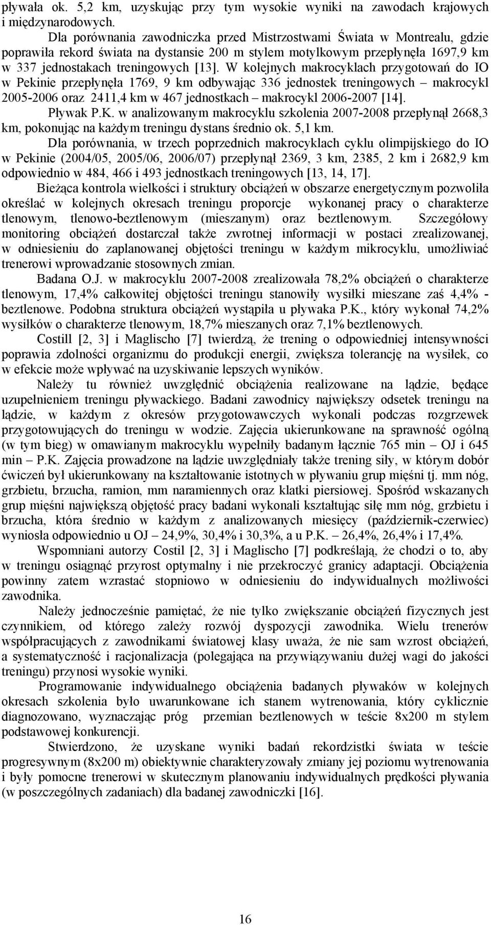 W kolejnych makrocyklach przygotowań do IO w Pekinie przepłynęła 1769, 9 km odbywając 336 jednostek treningowych makrocykl 2005-2006 oraz 2411,4 km w 467 jednostkach makrocykl 2006-2007 [14].