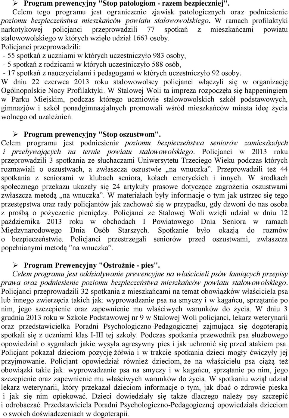 Policjanci przeprowadzili: - 55 spotkań z uczniami w których uczestniczyło 983 osoby, - 5 spotkań z rodzicami w których uczestniczyło 588 osób, - 17 spotkań z nauczycielami i pedagogami w których