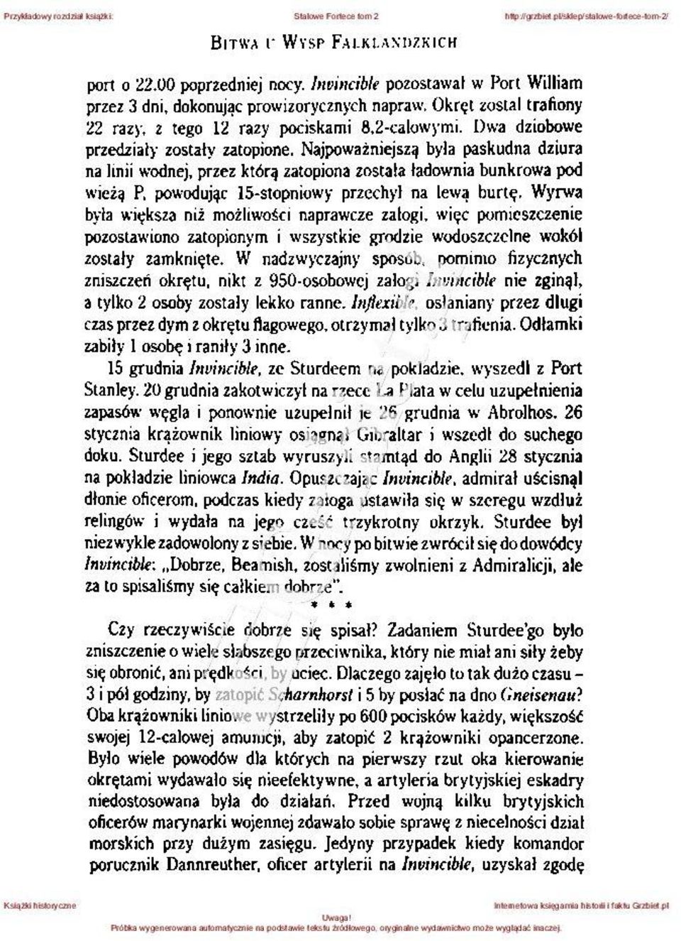 Najpoważniejszą była paskudna dziura na linii wodnej, przez którą zatopiona została ładownia bunkrowa pod wieżą P, powodując 15-stopniowy przechyl na lewą burtę.