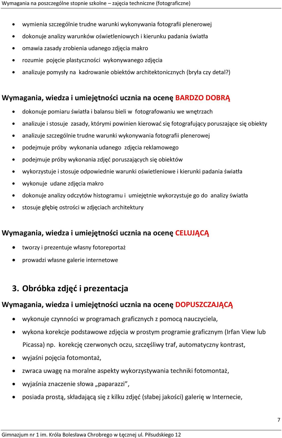 ) Wymagania, wiedza i umiejętności ucznia na ocenę BARDZO DOBRĄ dokonuje pomiaru światła i balansu bieli w fotografowaniu we wnętrzach analizuje i stosuje zasady, którymi powinien kierowad się