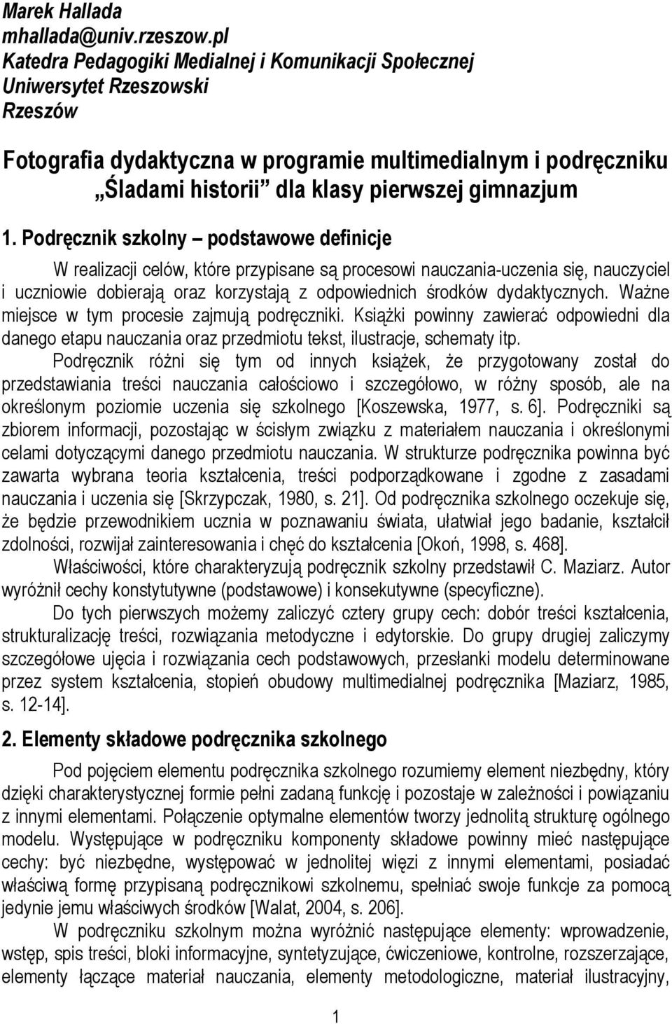 1. Podręcznik szkolny podstawowe definicje W realizacji celów, które przypisane są procesowi nauczania-uczenia się, nauczyciel i uczniowie dobierają oraz korzystają z odpowiednich środków