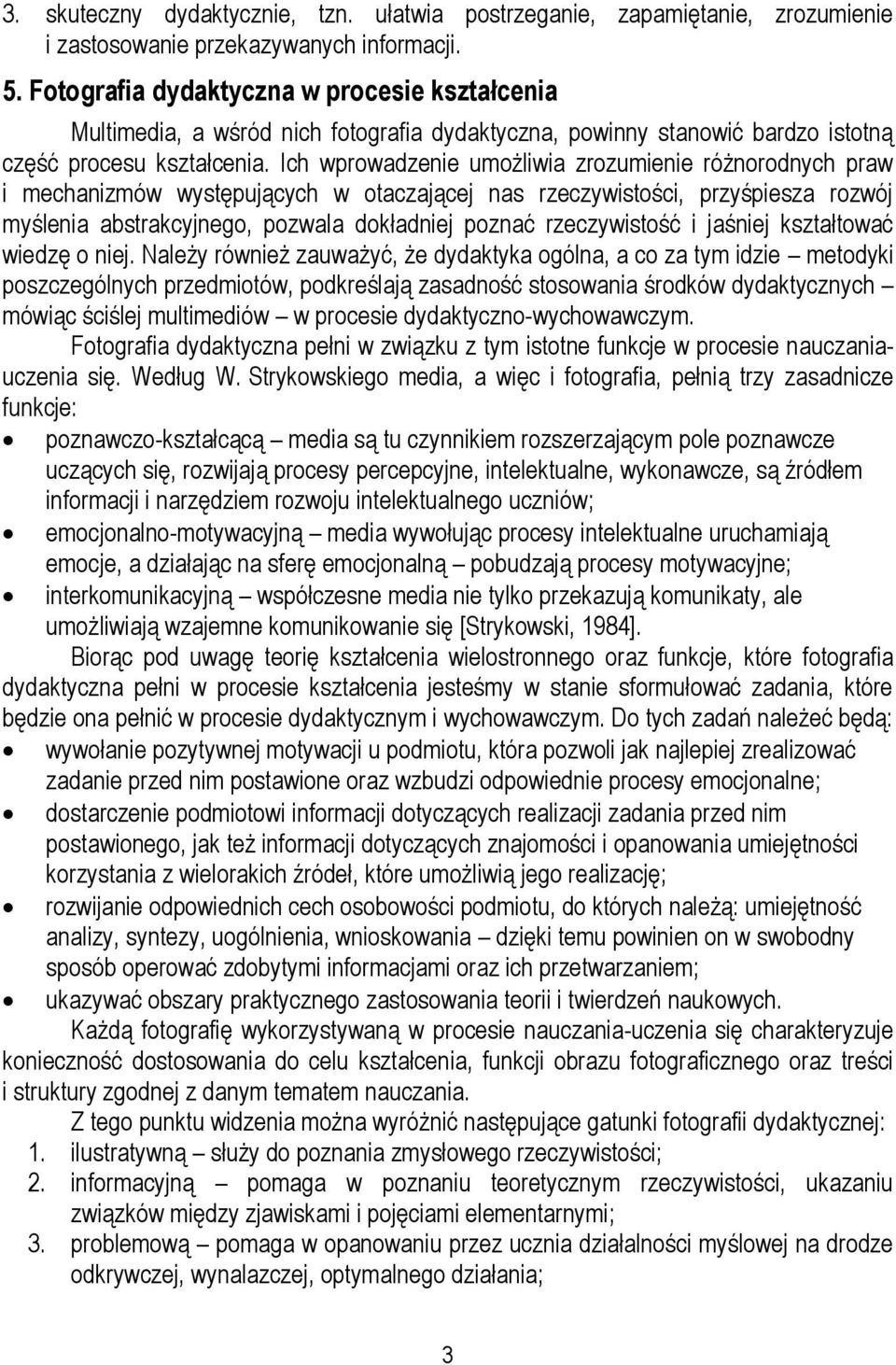 Ich wprowadzenie umożliwia zrozumienie różnorodnych praw i mechanizmów występujących w otaczającej nas rzeczywistości, przyśpiesza rozwój myślenia abstrakcyjnego, pozwala dokładniej poznać
