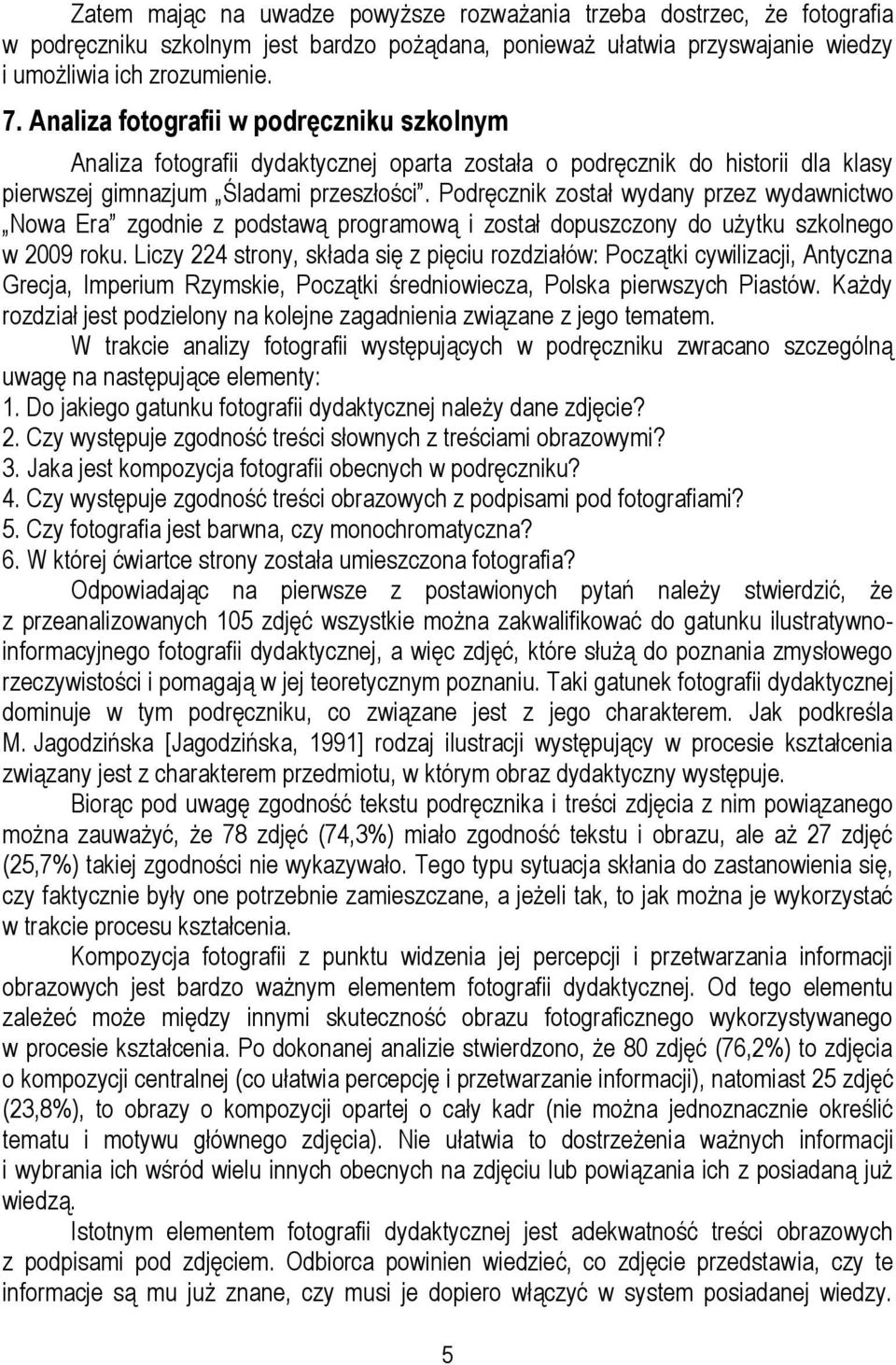 Podręcznik został wydany przez wydawnictwo Nowa Era zgodnie z podstawą programową i został dopuszczony do użytku szkolnego w 2009 roku.