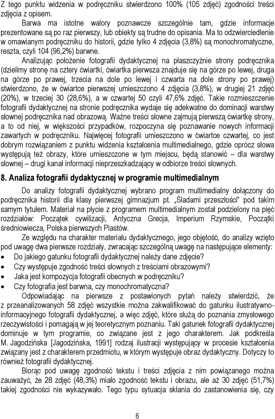 Ma to odzwierciedlenie w omawianym podręczniku do historii, gdzie tylko 4 zdjęcia (3,8%) są monochromatyczne, reszta, czyli 104 (96,2%) barwne.