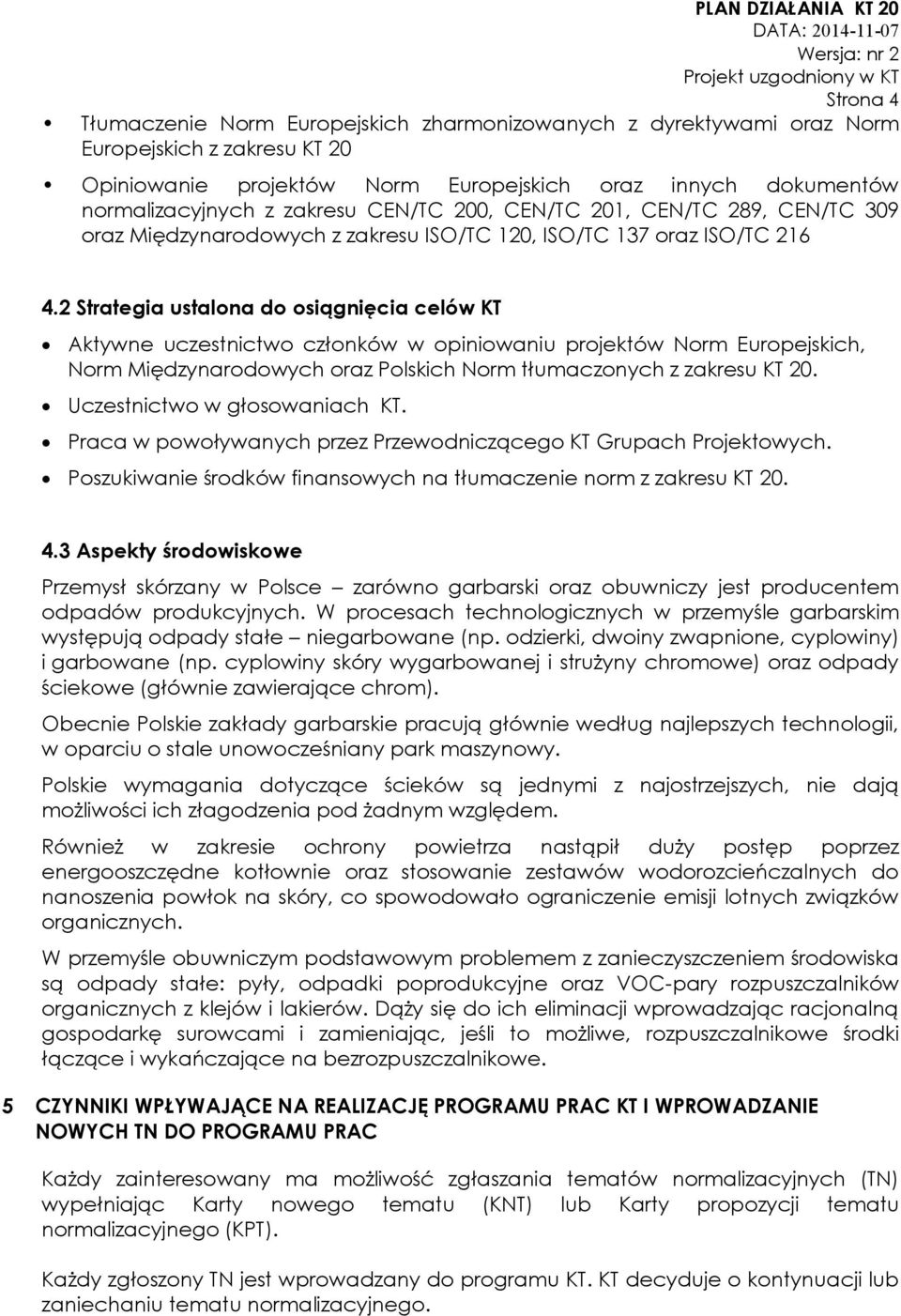 2 Strategia ustalona do osiągnięcia celów KT Aktywne uczestnictwo członków w opiniowaniu projektów Norm Europejskich, Norm Międzynarodowych oraz Polskich Norm tłumaczonych z zakresu KT 20.