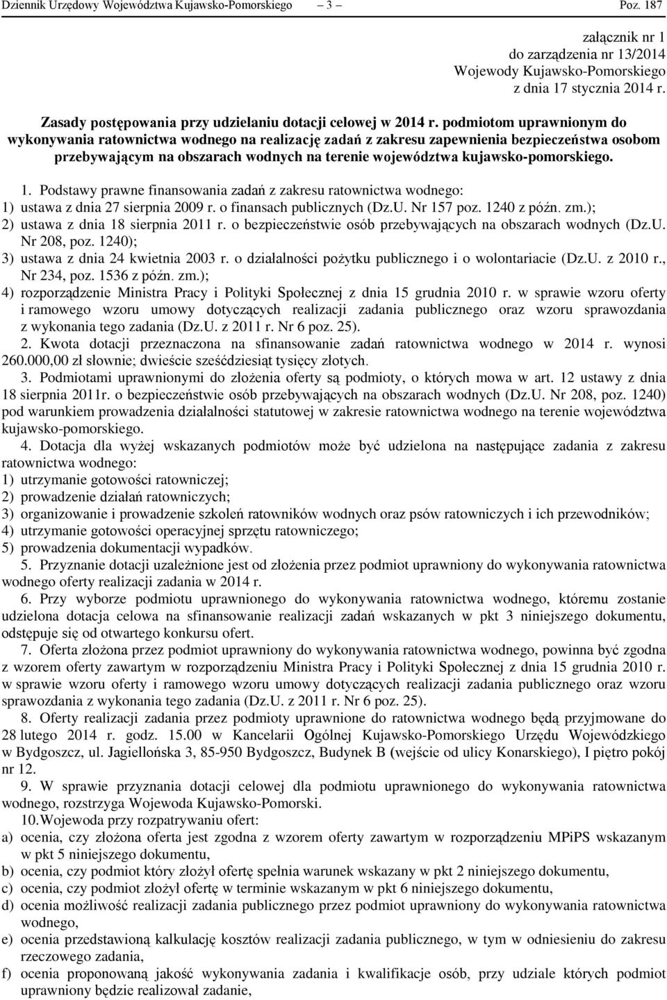 podmiotom uprawnionym do wykonywania ratownictwa wodnego na realizację zadań z zakresu zapewnienia bezpieczeństwa osobom przebywającym na obszarach wodnych na terenie województwa kujawsko-pomorskiego.