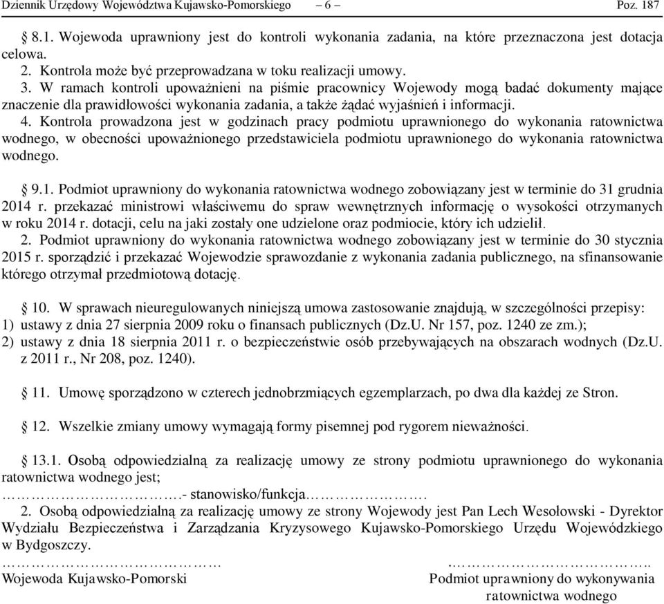 W ramach kontroli upoważnieni na piśmie pracownicy Wojewody mogą badać dokumenty mające znaczenie dla prawidłowości wykonania zadania, a także żądać wyjaśnień i informacji. 4.