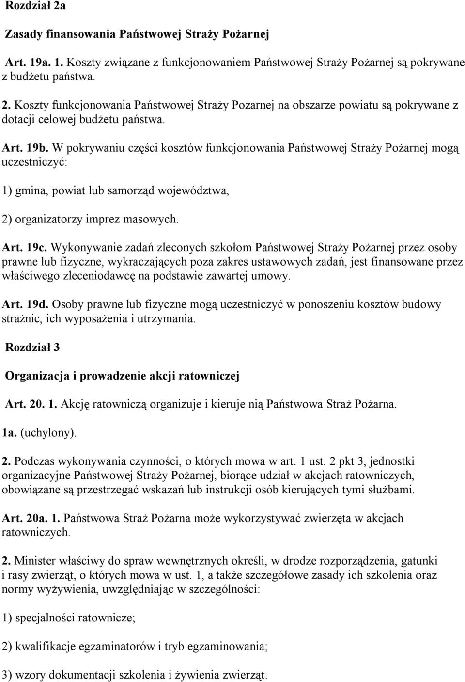 Wykonywanie zadań zleconych szkołom Państwowej Straży Pożarnej przez osoby prawne lub fizyczne, wykraczających poza zakres ustawowych zadań, jest finansowane przez właściwego zleceniodawcę na