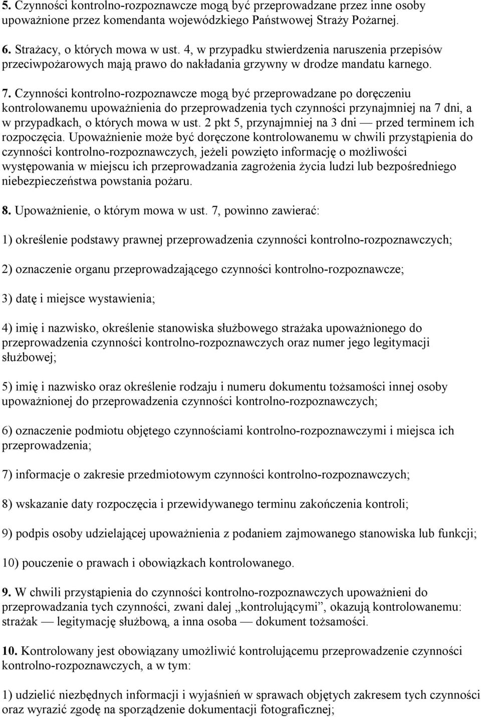 Czynności kontrolno-rozpoznawcze mogą być przeprowadzane po doręczeniu kontrolowanemu upoważnienia do przeprowadzenia tych czynności przynajmniej na 7 dni, a w przypadkach, o których mowa w ust.