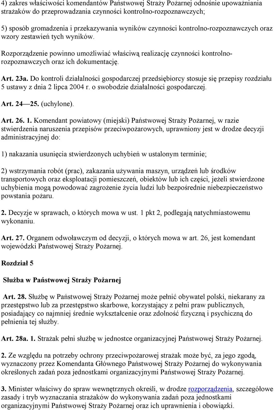 Do kontroli działalności gospodarczej przedsiębiorcy stosuje się przepisy rozdziału 5 ustawy z dnia 2 lipca 2004 r. o swobodzie działalności gospodarczej. Art. 24 25. (uchylone). Art. 26. 1.