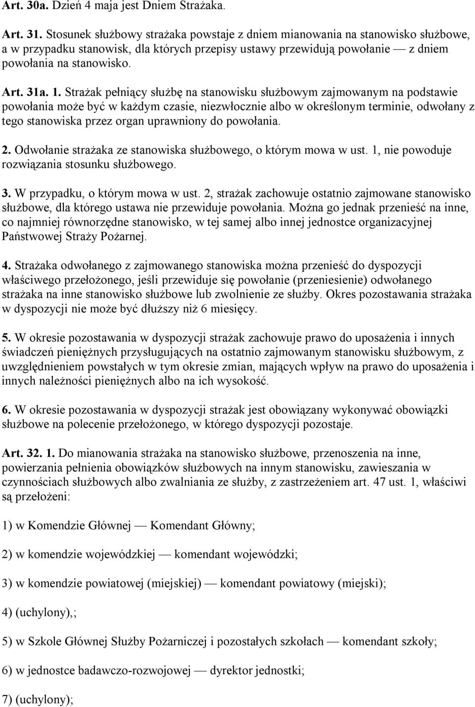 Strażak pełniący służbę na stanowisku służbowym zajmowanym na podstawie powołania może być w każdym czasie, niezwłocznie albo w określonym terminie, odwołany z tego stanowiska przez organ uprawniony