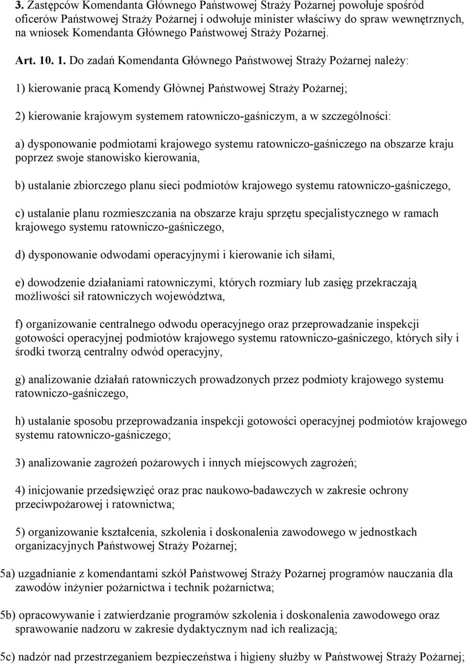 . 1. Do zadań Komendanta Głównego Państwowej Straży Pożarnej należy: 1) kierowanie pracą Komendy Głównej Państwowej Straży Pożarnej; 2) kierowanie krajowym systemem ratowniczo-gaśniczym, a w