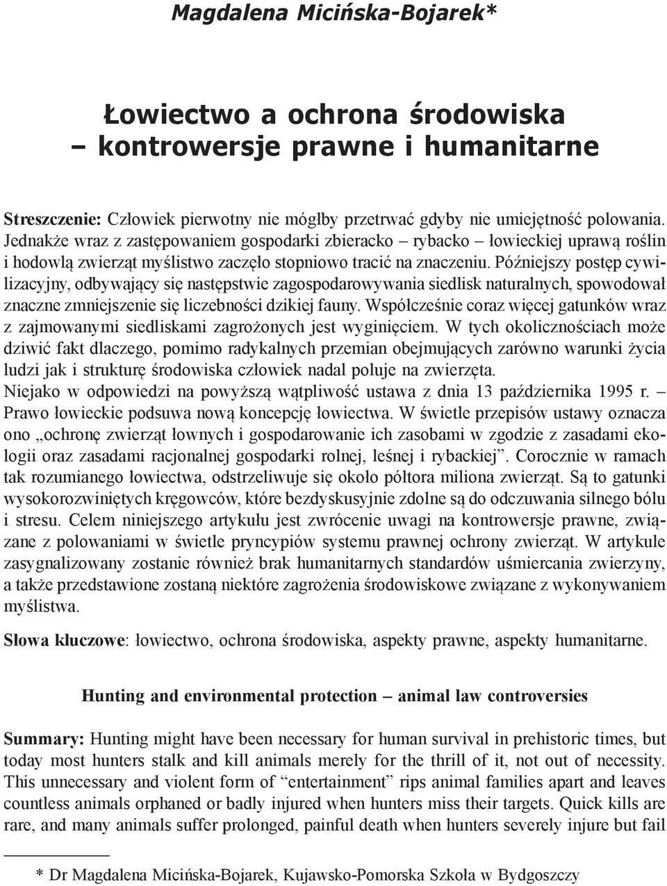 Późniejszy postęp cywilizacyjny, odby wający się następstwie zagospodarowywania siedlisk naturalnych, spowodował znaczne zmniej szenie się liczebności dzikiej fauny.