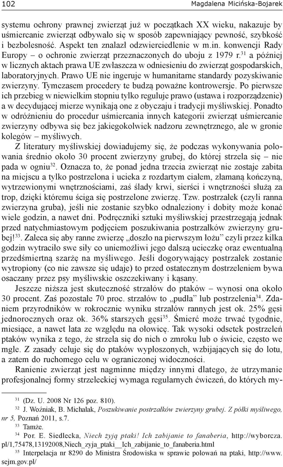 31 a później w licznych aktach prawa UE zwłaszcza w odniesieniu do zwierząt gospodarskich, laboratoryjnych. Prawo UE nie ingeruje w humanitarne standardy pozyskiwanie zwierzyny.