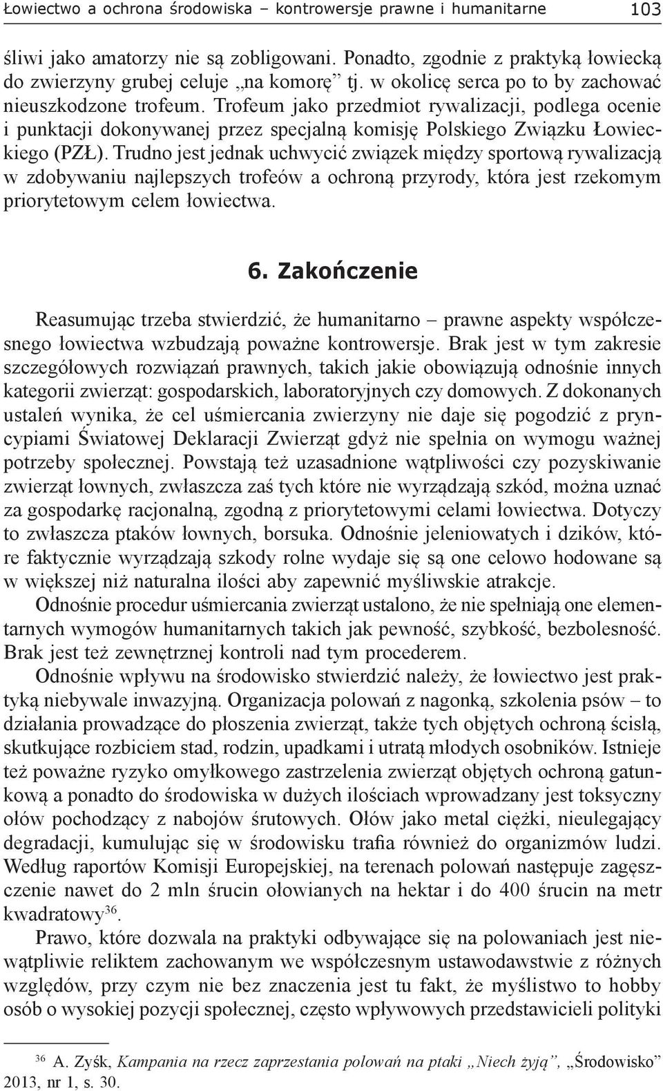 Trudno jest jednak uchwycić związek między sportową rywalizacją w zdobywaniu najlepszych trofeów a ochroną przyrody, która jest rzekomym priorytetowym celem łowiectwa. 6.