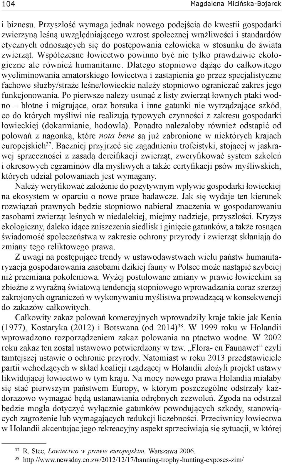 stosunku do świata zwierząt. Współczesne łowiectwo powinno być nie tylko prawdziwie ekologiczne ale również humanitarne.