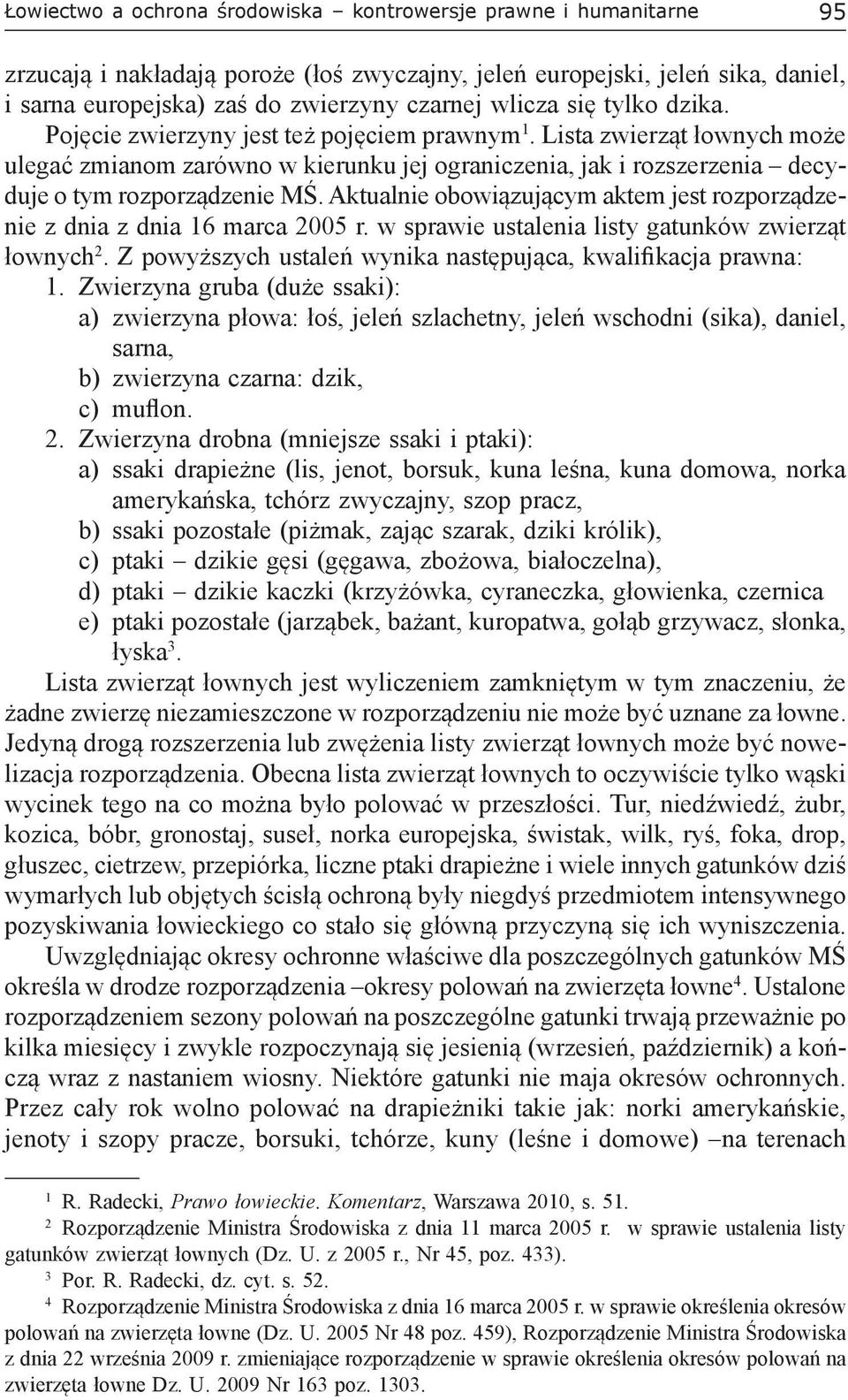 Lista zwierząt łownych może ulegać zmianom zarówno w kierunku jej ograniczenia, jak i rozszerzenia decyduje o tym rozporządzenie MŚ.