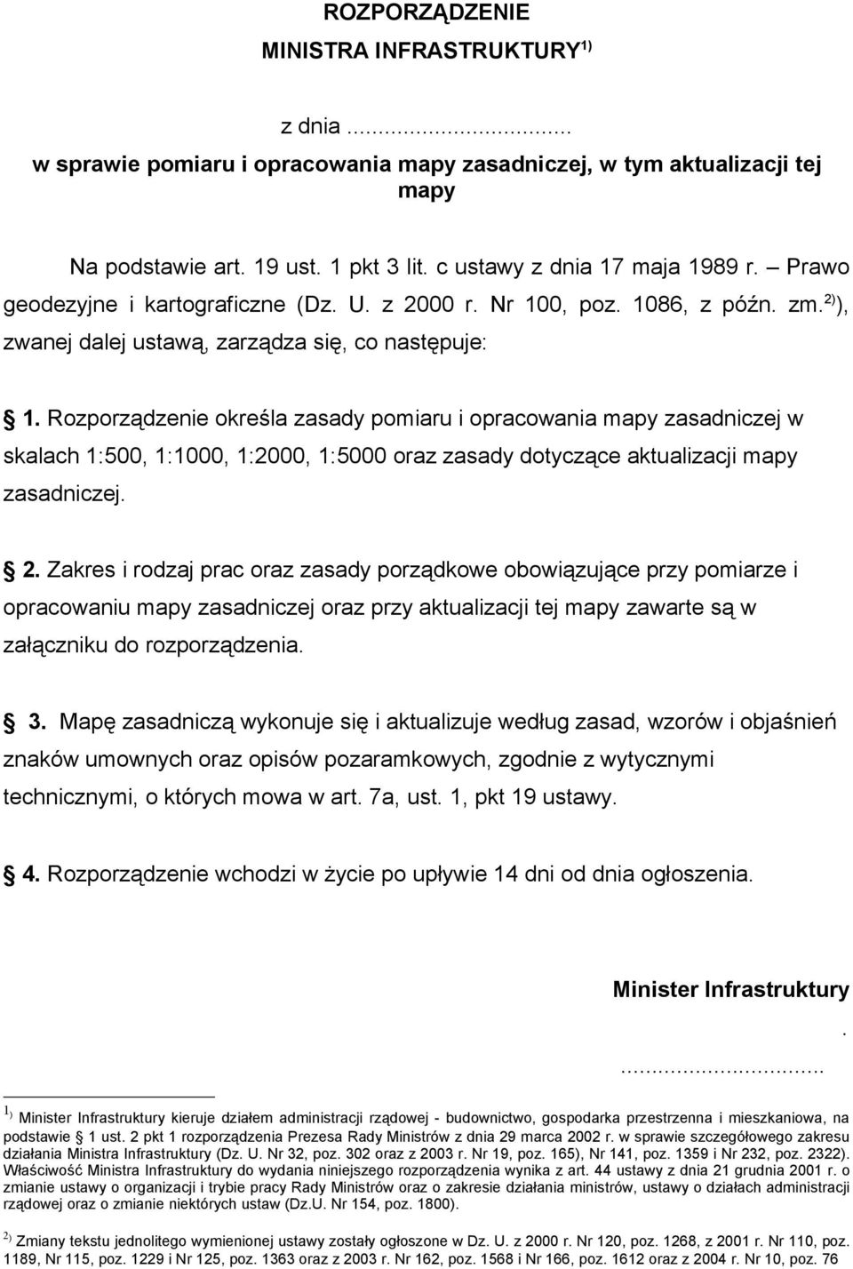 Rozporządzenie określa zasady pomiaru i opracowania mapy zasadniczej w skalach 1:500, 1:1000, 1:2000, 1:5000 oraz zasady dotyczące aktualizacji mapy zasadniczej. 2.