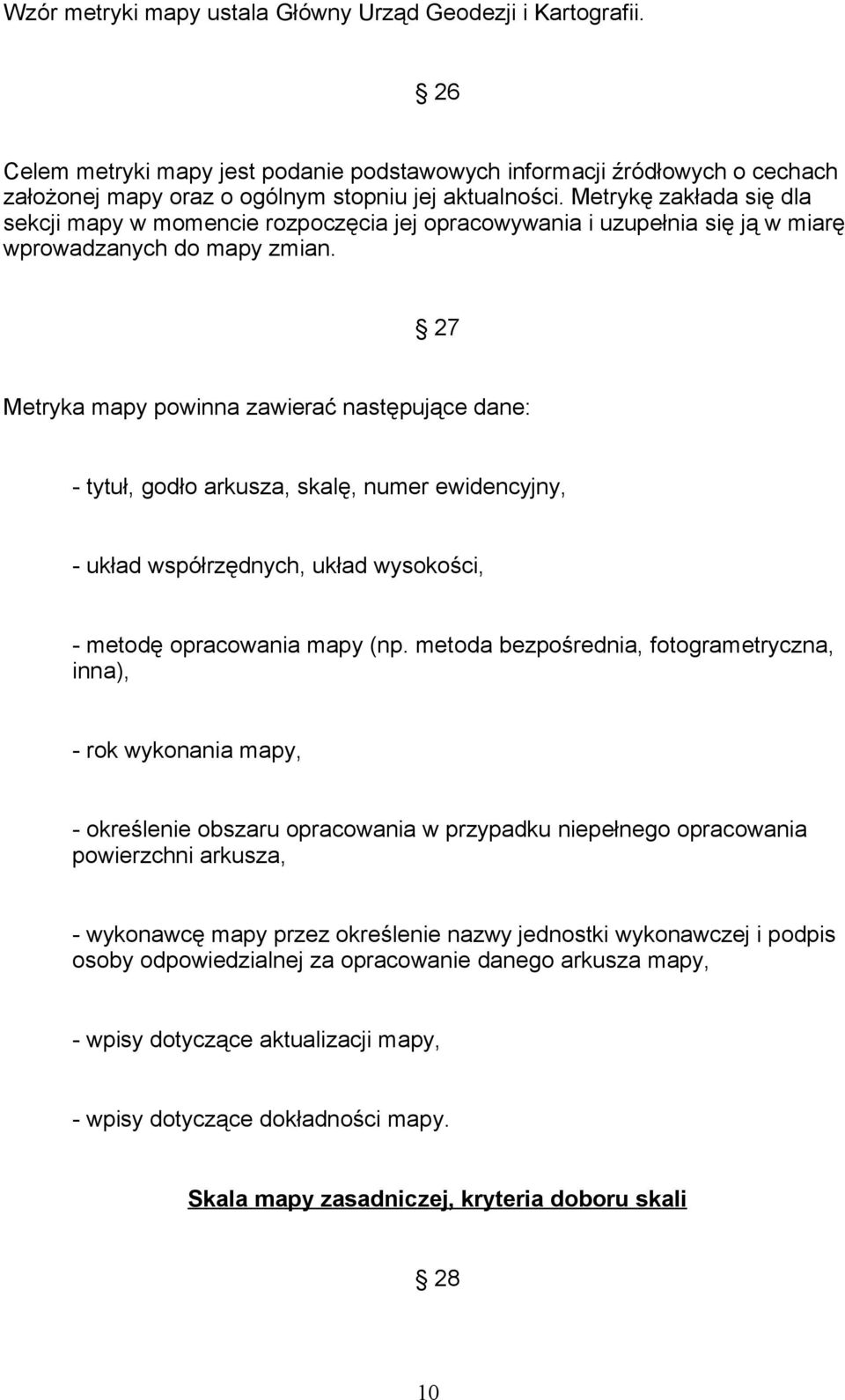 27 Metryka mapy powinna zawierać następujące dane: - tytuł, godło arkusza, skalę, numer ewidencyjny, - układ współrzędnych, układ wysokości, - metodę opracowania mapy (np.