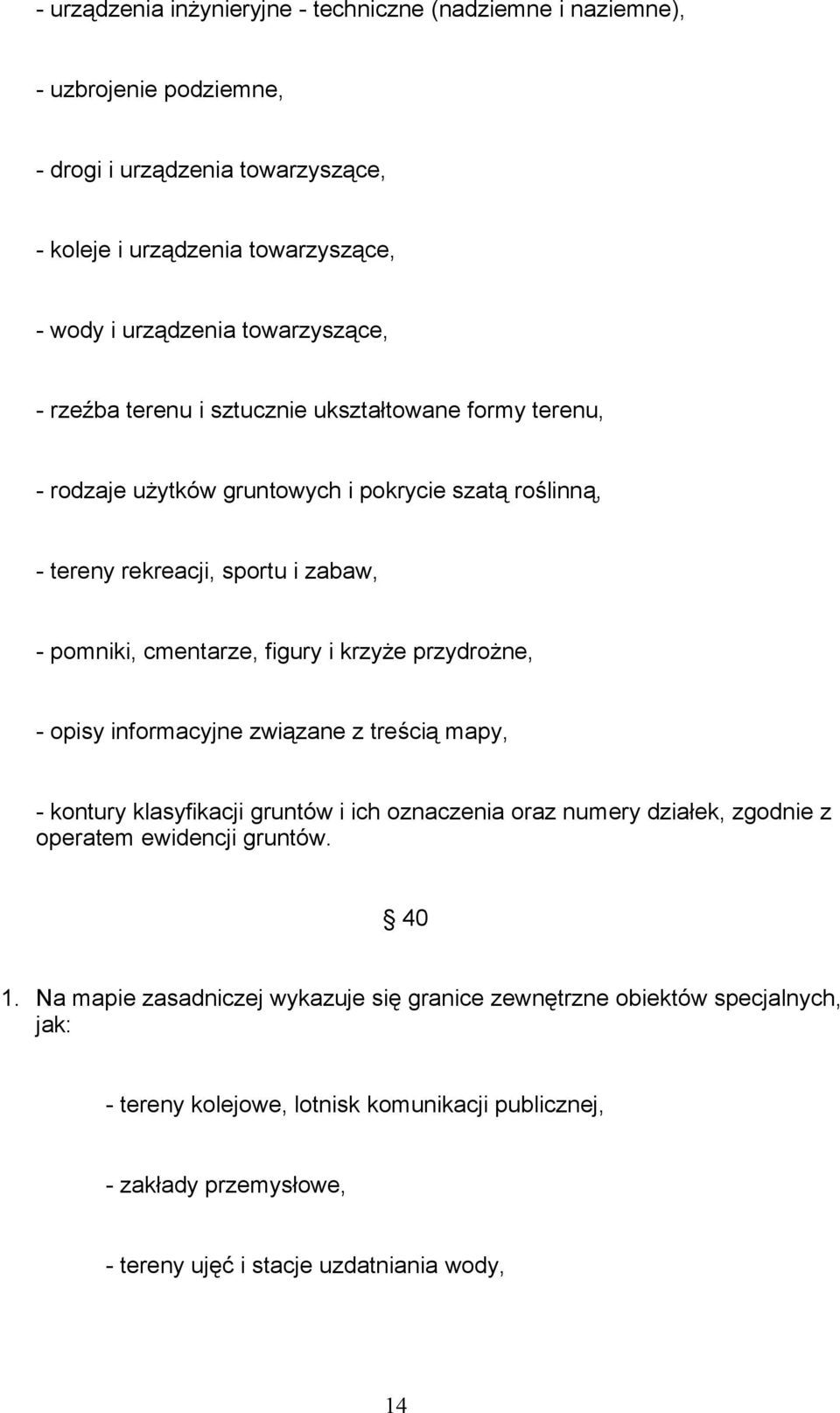 figury i krzyże przydrożne, - opisy informacyjne związane z treścią mapy, - kontury klasyfikacji gruntów i ich oznaczenia oraz numery działek, zgodnie z operatem ewidencji gruntów. 40 1.