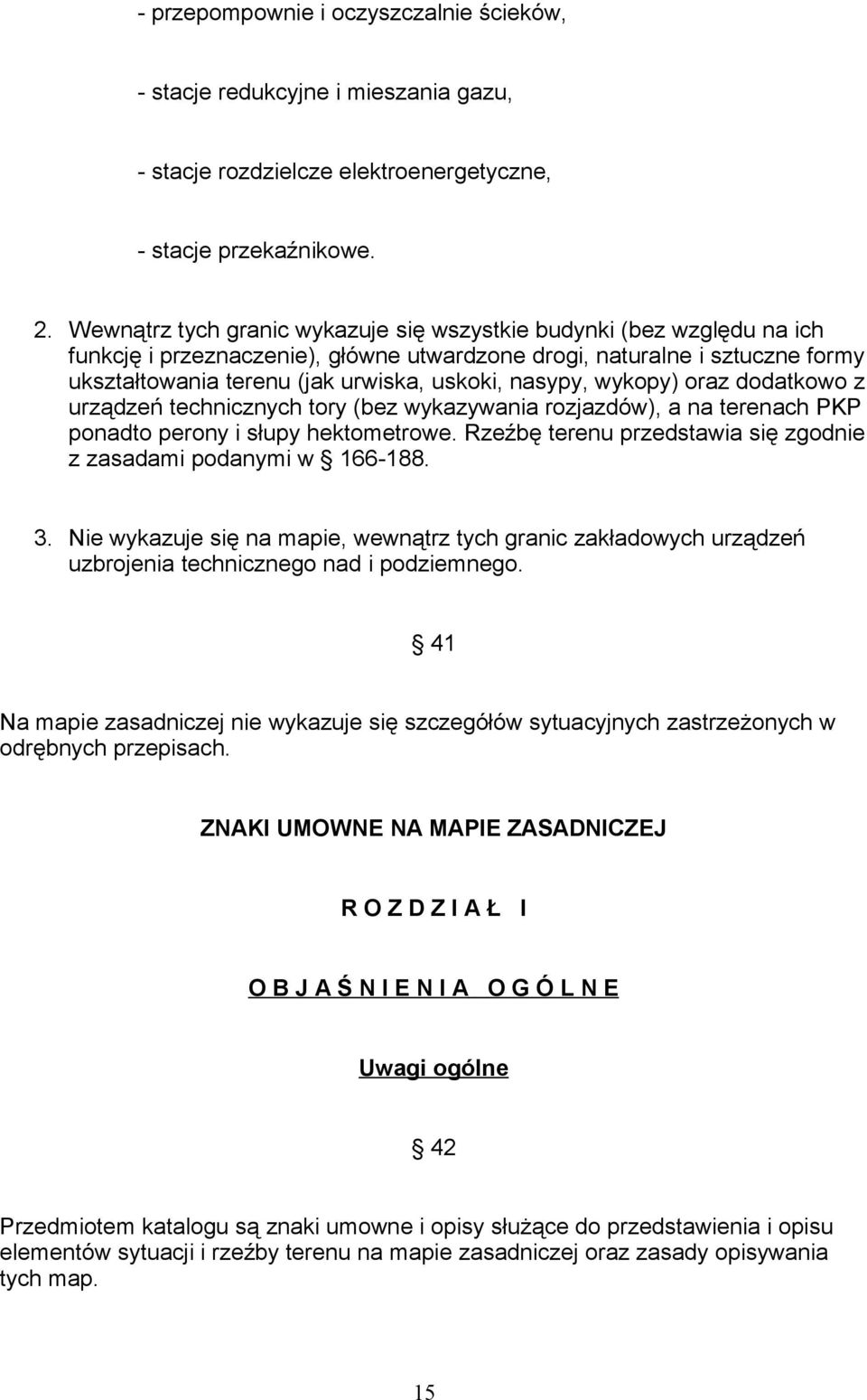 nasypy, wykopy) oraz dodatkowo z urządzeń technicznych tory (bez wykazywania rozjazdów), a na terenach PKP ponadto perony i słupy hektometrowe.