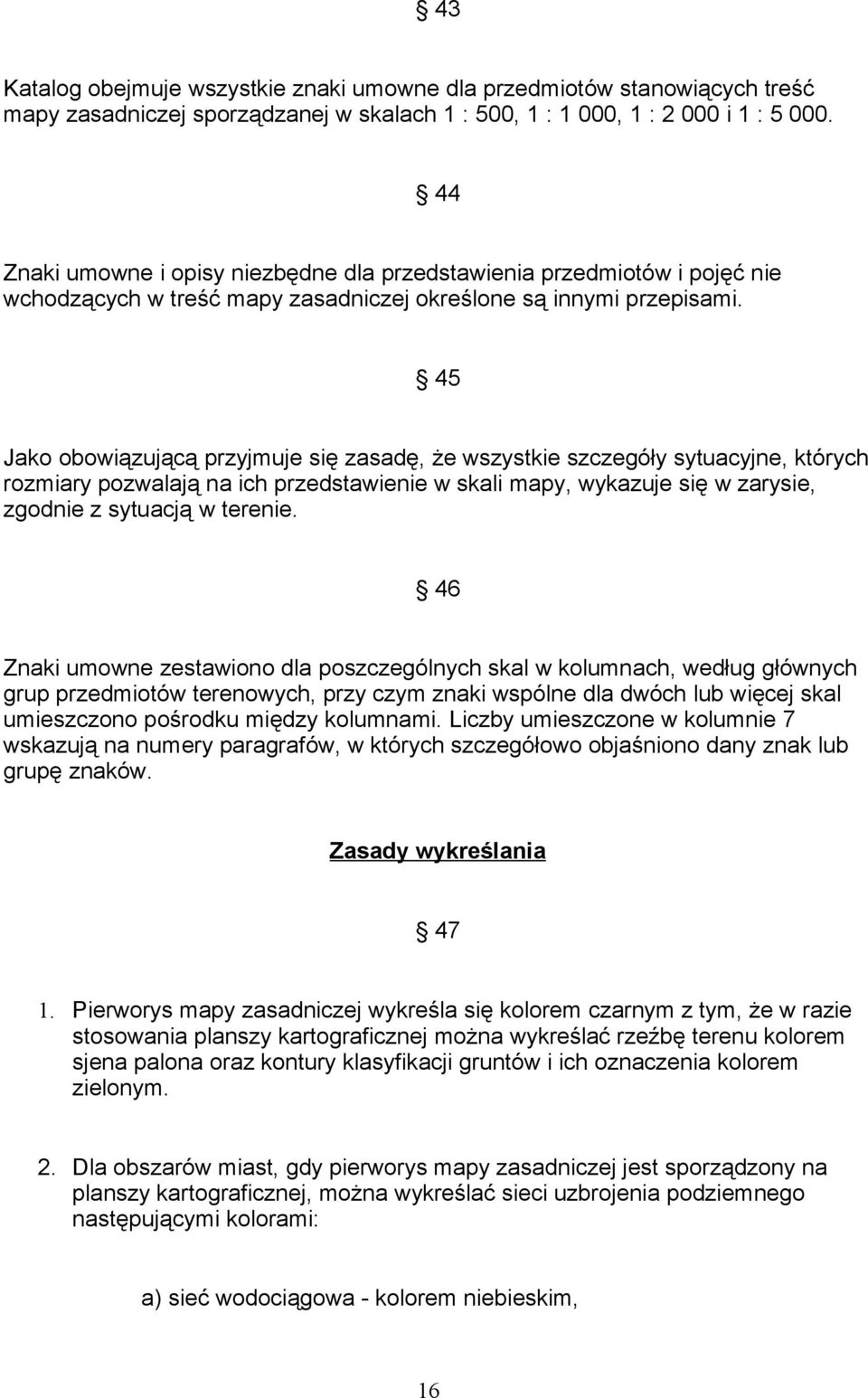 45 Jako obowiązującą przyjmuje się zasadę, że wszystkie szczegóły sytuacyjne, których rozmiary pozwalają na ich przedstawienie w skali mapy, wykazuje się w zarysie, zgodnie z sytuacją w terenie.