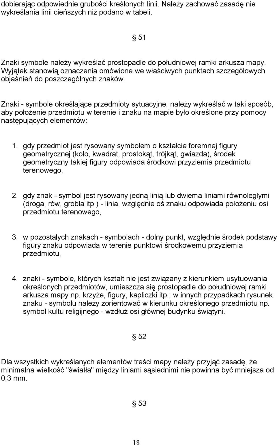 Znaki - symbole określające przedmioty sytuacyjne, należy wykreślać w taki sposób, aby położenie przedmiotu w terenie i znaku na mapie było określone przy pomocy następujących elementów: 1.