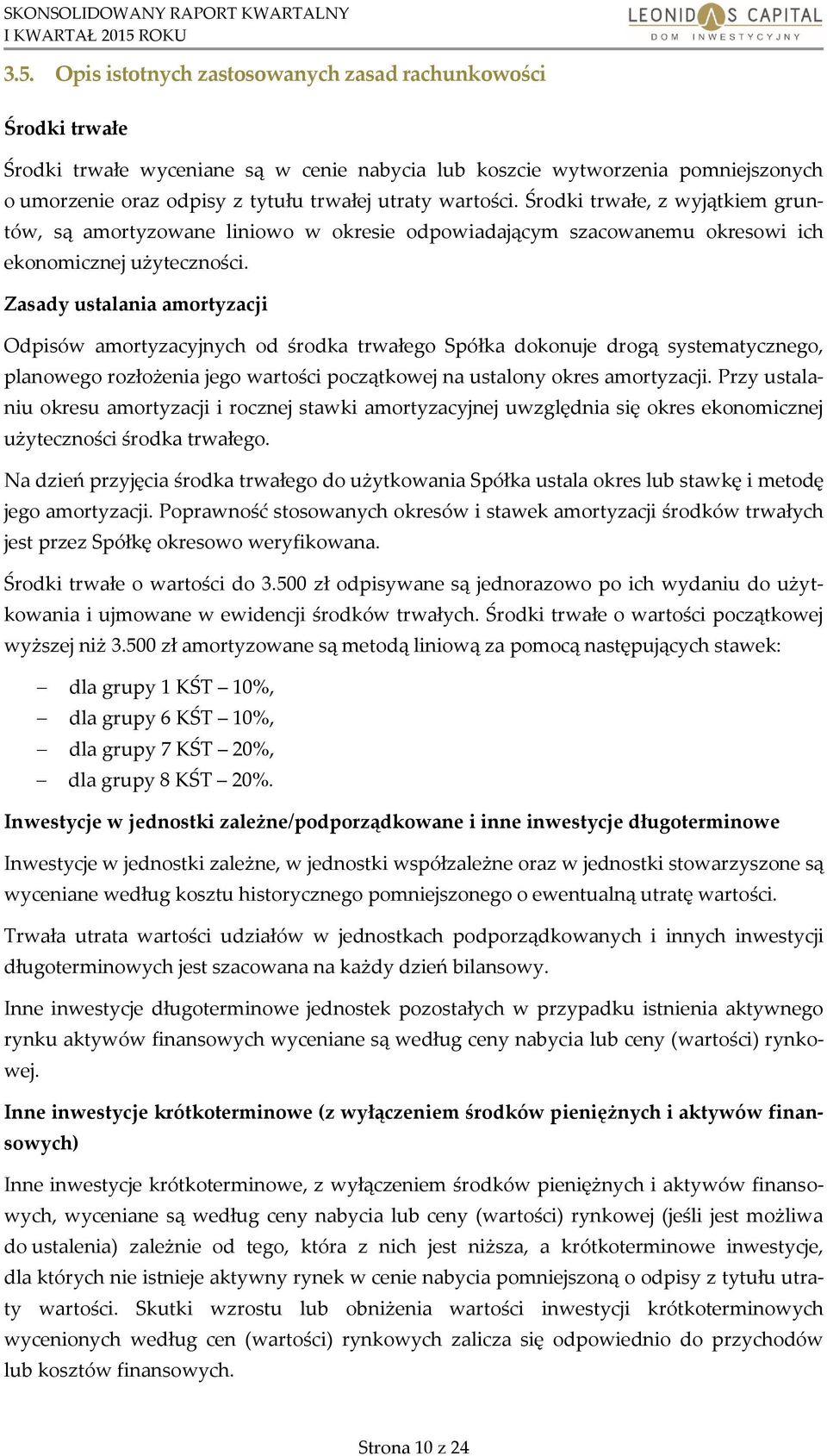 Zasady ustalania amortyzacji Odpisów amortyzacyjnych od środka trwałego Spółka dokonuje drogą systematycznego, planowego rozłożenia jego wartości początkowej na ustalony okres amortyzacji.