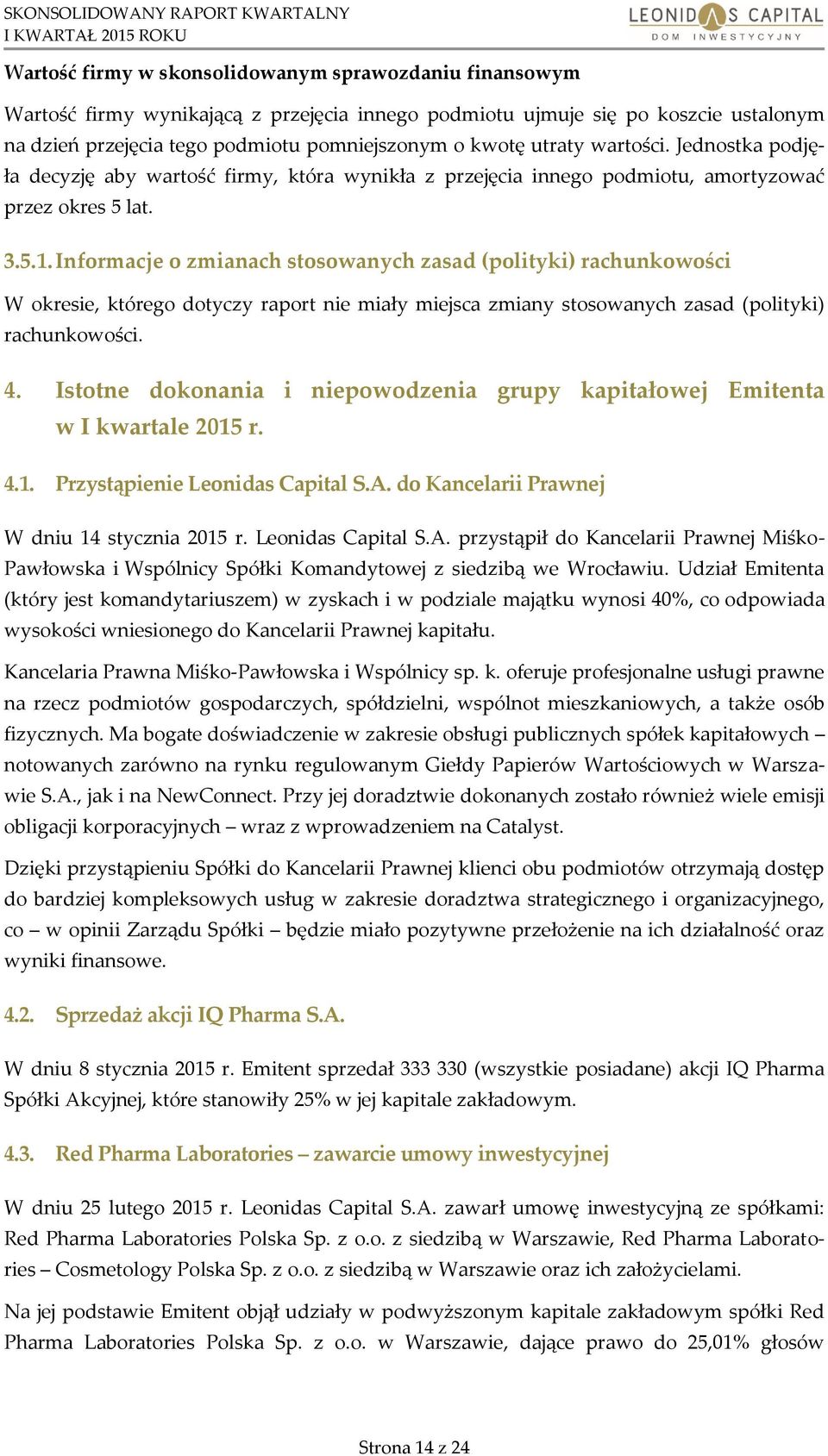 Informacje o zmianach stosowanych zasad (polityki) rachunkowości W okresie, którego dotyczy raport nie miały miejsca zmiany stosowanych zasad (polityki) rachunkowości. 4.