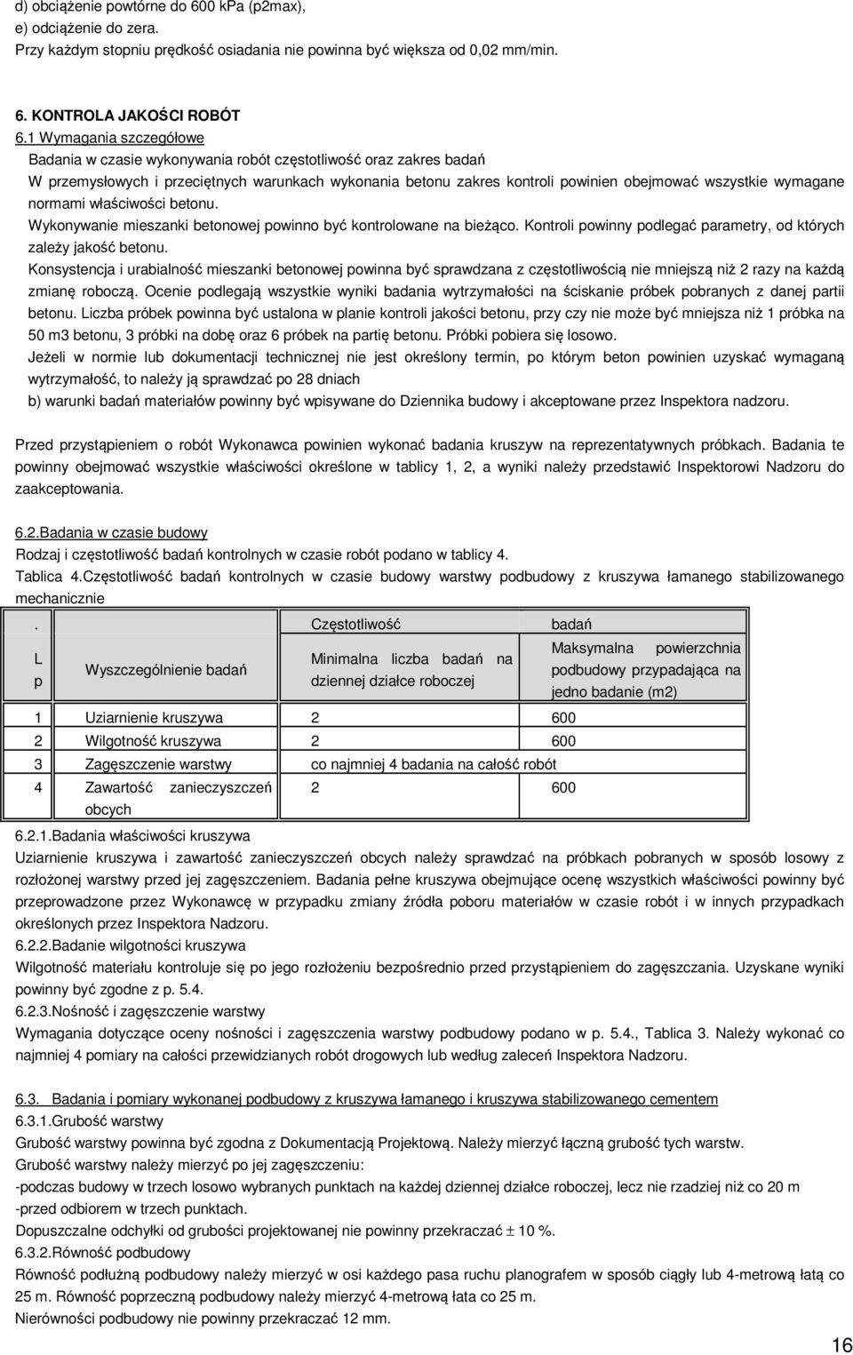 wymagane normami właściwości betonu. Wykonywanie mieszanki betonowej powinno być kontrolowane na bieżąco. Kontroli powinny podlegać parametry, od których zależy jakość betonu.