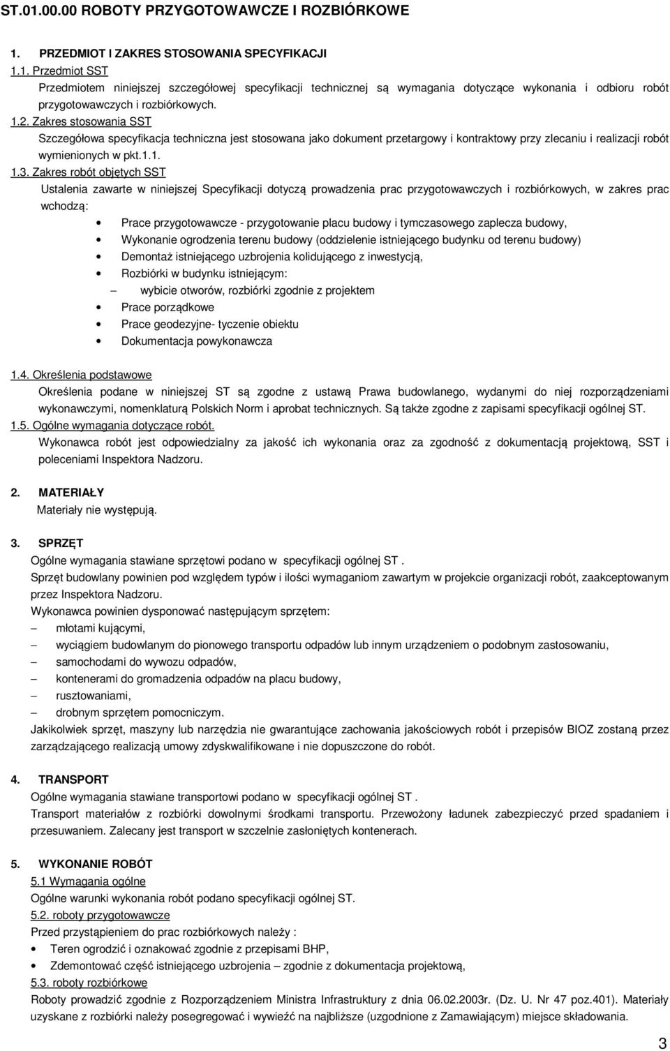 Zakres robót objętych SST Ustalenia zawarte w niniejszej Specyfikacji dotyczą prowadzenia prac przygotowawczych i rozbiórkowych, w zakres prac wchodzą: Prace przygotowawcze - przygotowanie placu