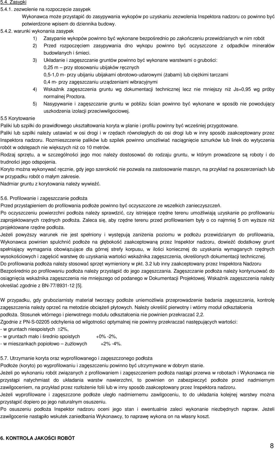 warunki wykonania zasypek 1) Zasypanie wykopów powinno być wykonane bezpośrednio po zakończeniu przewidzianych w nim robót 2) Przed rozpoczęciem zasypywania dno wykopu powinno być oczyszczone z