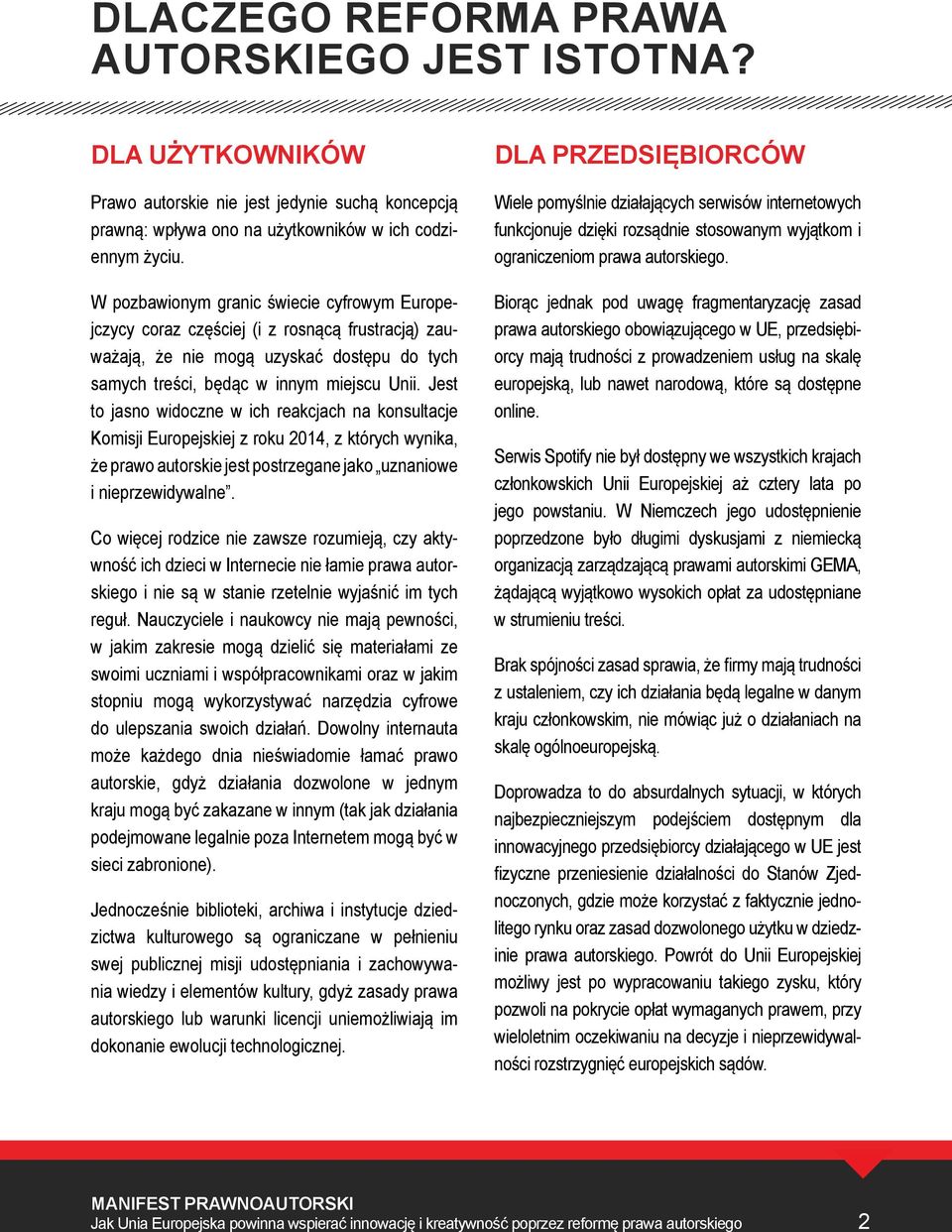 Jest to jasno widoczne w ich reakcjach na konsultacje Komisji Europejskiej z roku 2014, z których wynika, że prawo autorskie jest postrzegane jako uznaniowe i nieprzewidywalne.