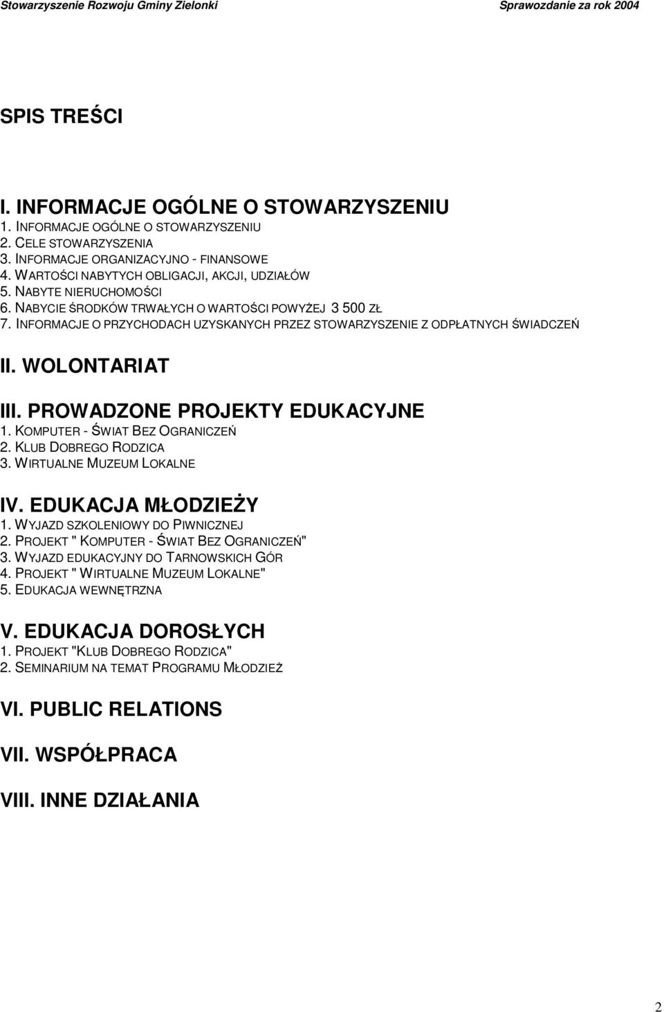 INFORMACJE O PRZYCHODACH UZYSKANYCH PRZEZ STOWARZYSZENIE Z ODPŁATNYCH ŚWIADCZEŃ II. WOLONTARIAT III. PROWADZONE PROJEKTY EDUKACYJNE 1. KOMPUTER - ŚWIAT BEZ OGRANICZEŃ 2. KLUB DOBREGO RODZICA 3.