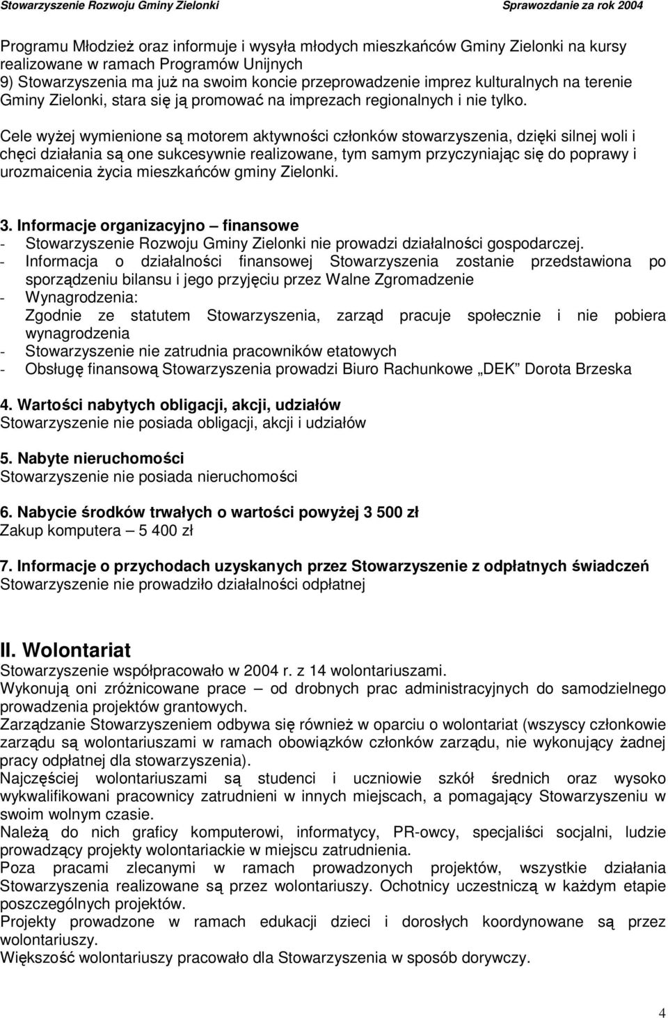 Cele wyżej wymienione są motorem aktywności członków stowarzyszenia, dzięki silnej woli i chęci działania są one sukcesywnie realizowane, tym samym przyczyniając się do poprawy i urozmaicenia życia