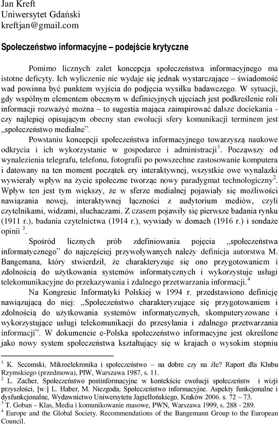 W sytuacji, gdy wspólnym elementem obecnym w definicyjnych ujęciach jest podkreślenie roli informacji rozważyć można to sugestia mająca zainspirować dalsze dociekania - czy najlepiej opisującym