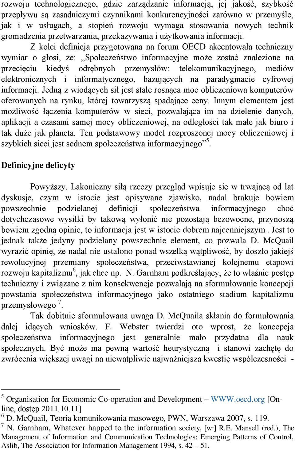 Z kolei definicja przygotowana na forum OECD akcentowała techniczny wymiar o głosi, że: Społeczeństwo informacyjne może zostać znalezione na przecięciu kiedyś odrębnych przemysłów: