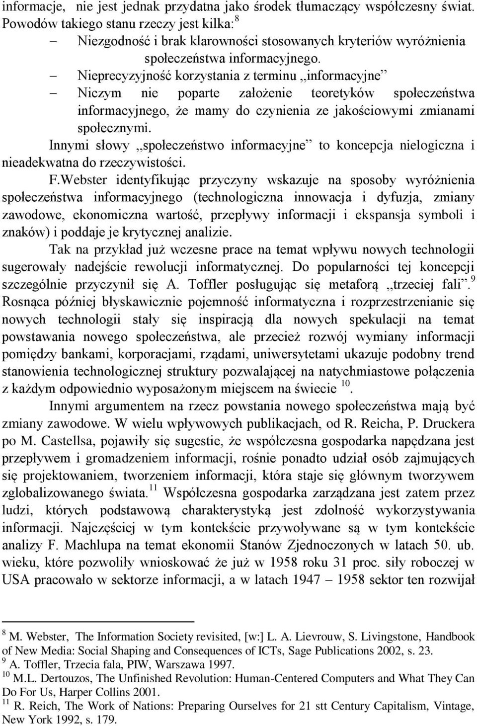 Nieprecyzyjność korzystania z terminu informacyjne Niczym nie poparte założenie teoretyków społeczeństwa informacyjnego, że mamy do czynienia ze jakościowymi zmianami społecznymi.