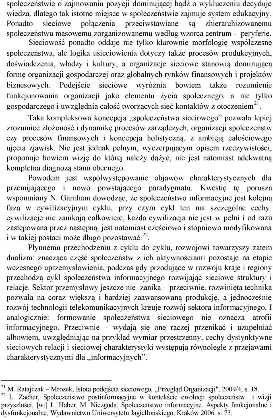 Sieciowość ponadto oddaje nie tylko klarownie morfologię współczesne społeczeństwa, ale logika usieciowienia dotyczy także procesów produkcyjnych, doświadczenia, władzy i kultury, a organizacje