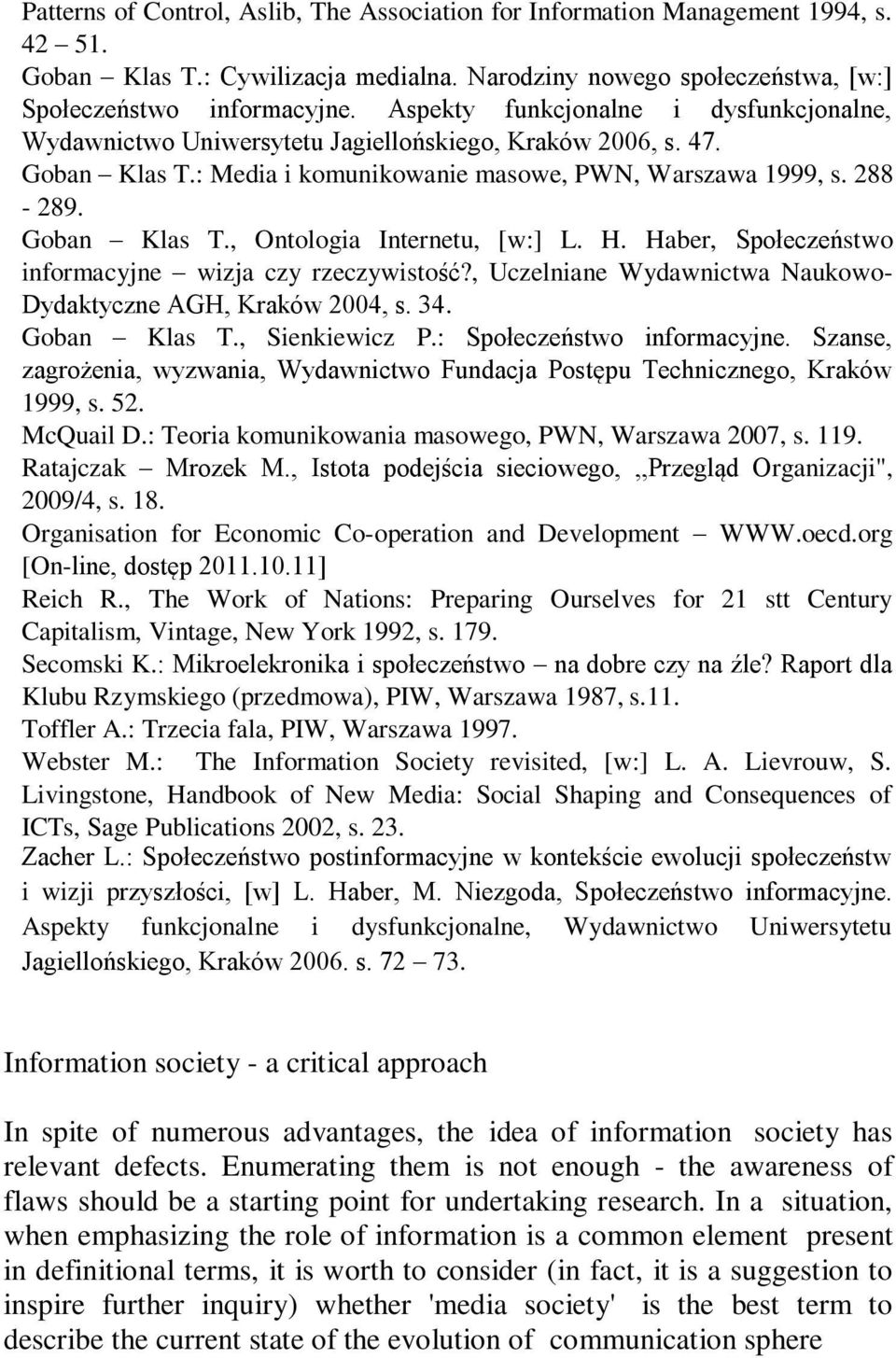 H. Haber, Społeczeństwo informacyjne wizja czy rzeczywistość?, Uczelniane Wydawnictwa Naukowo- Dydaktyczne AGH, Kraków 2004, s. 34. Goban Klas T., Sienkiewicz P.: Społeczeństwo informacyjne.