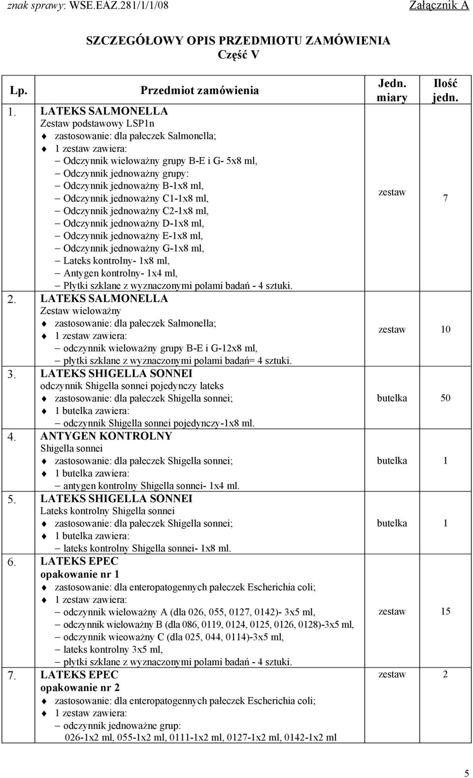 ml, Odczynnik jednoważny C1-1x8 ml, Odczynnik jednoważny C2-1x8 ml, Odczynnik jednoważny D-1x8 ml, Odczynnik jednoważny E-1x8 ml, Odczynnik jednoważny G-1x8 ml, Lateks kontrolny- 1x8 ml, Antygen