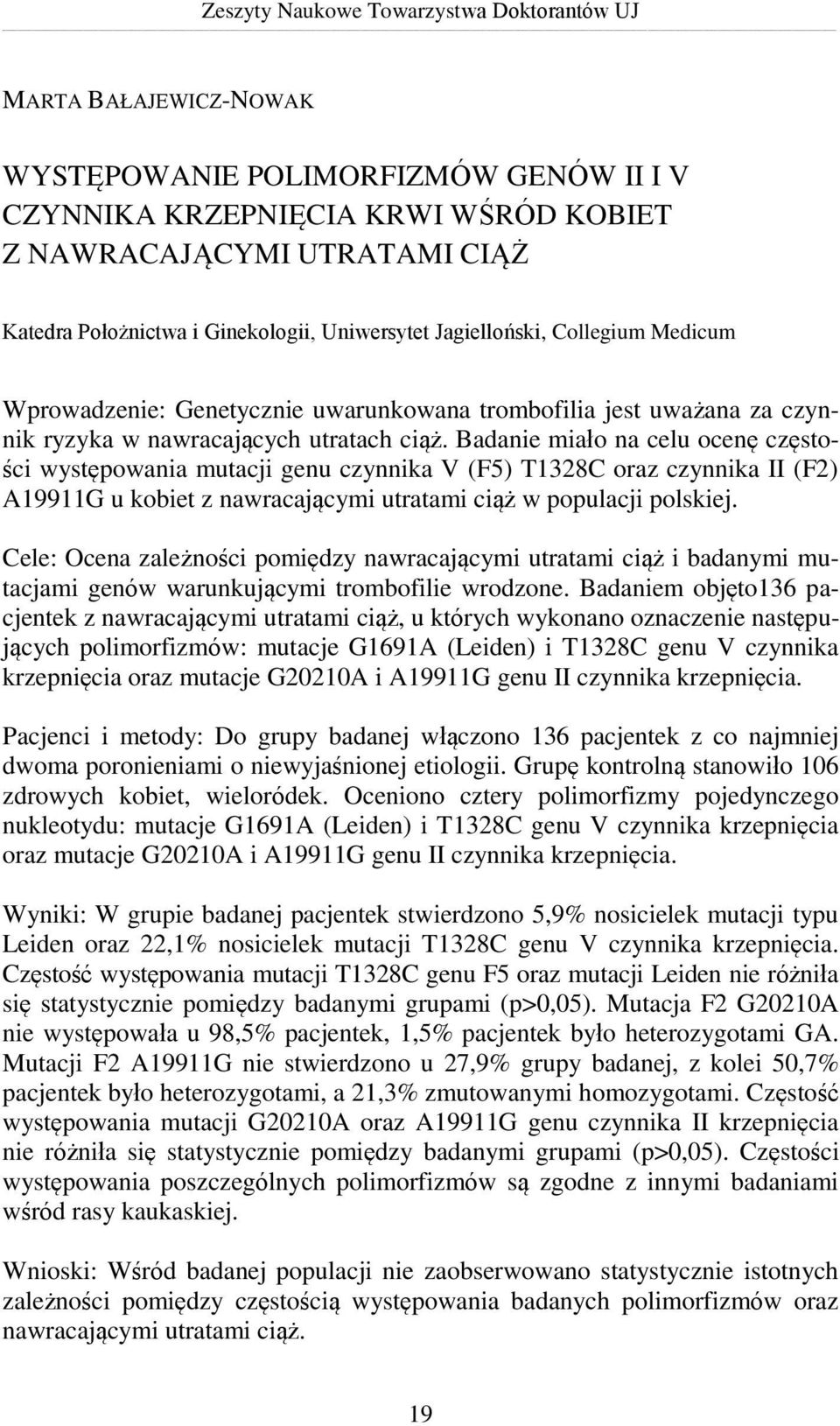 Badanie miało na celu ocenę częstości występowania mutacji genu czynnika V (F5) T1328C oraz czynnika II (F2) A19911G u kobiet z nawracającymi utratami ciąż w populacji polskiej.