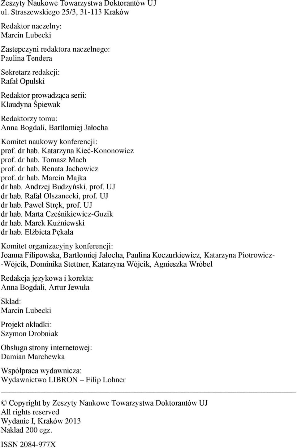 Redaktorzy tomu: Anna Bogdali, Bartłomiej Jałocha Komitet naukowy konferencji: prof. dr hab. Katarzyna Kieć-Kononowicz prof. dr hab. Tomasz Mach prof. dr hab. Renata Jachowicz prof. dr hab. Marcin Majka dr hab.