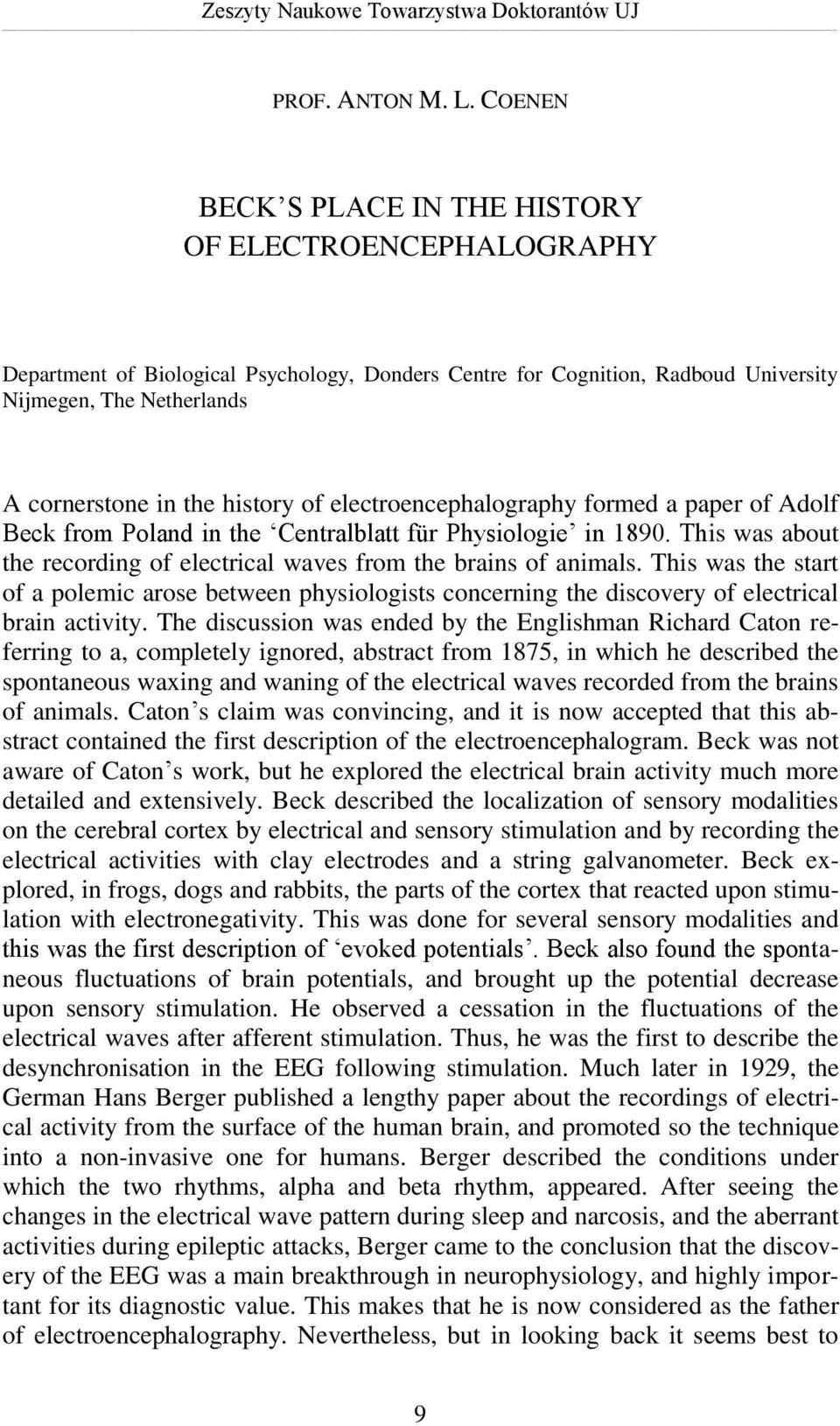 history of electroencephalography formed a paper of Adolf Beck from Poland in the Centralblatt für Physiologie in 1890. This was about the recording of electrical waves from the brains of animals.