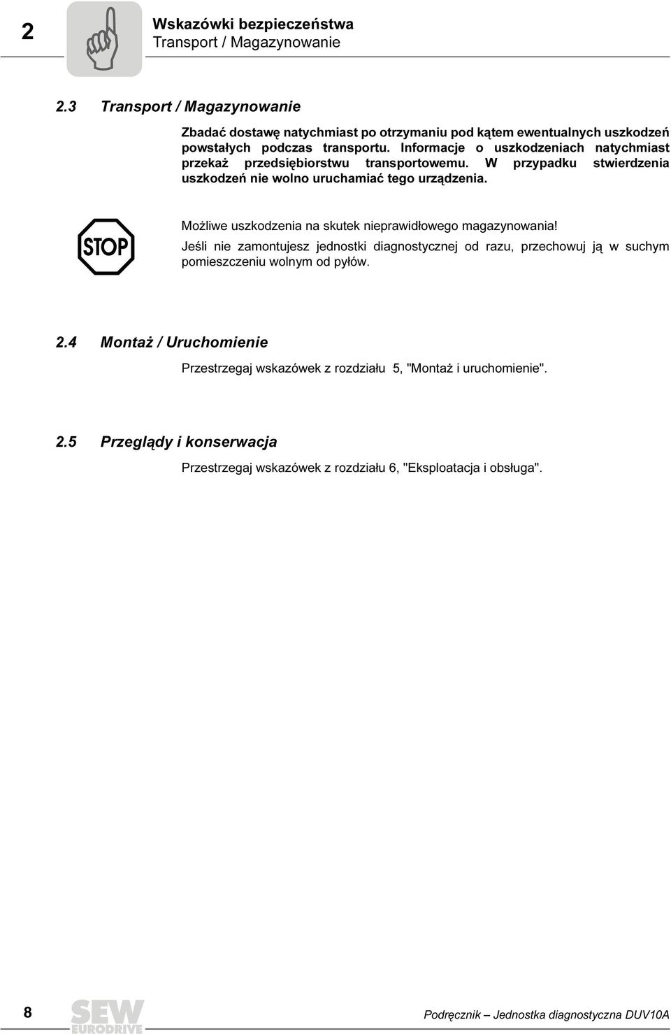 Informacje o uszkodzeniach natychmiast przekaż przedsiębiorstwu transportowemu. W przypadku stwierdzenia uszkodzeń nie wolno uruchamiać tego urządzenia.