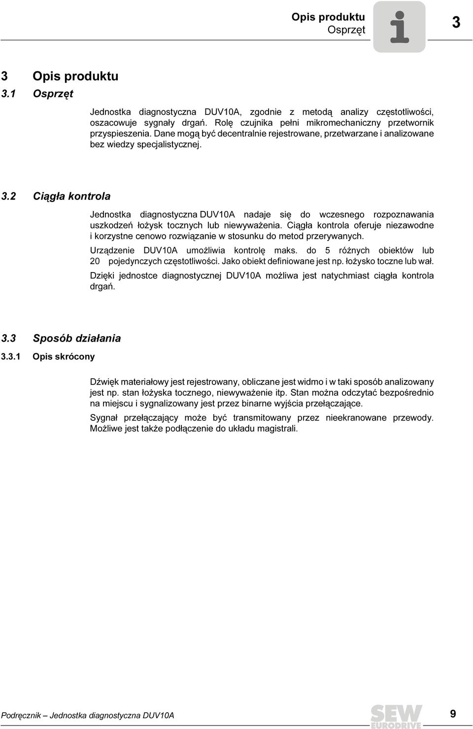 2 Ciągła kontrola Jednostka diagnostyczna DUV10A nadaje się do wczesnego rozpoznawania uszkodzeń łożysk tocznych lub niewyważenia.