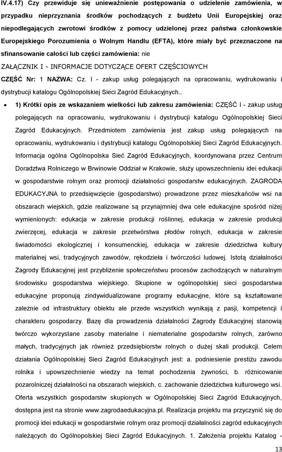 INFORMACJE DOTYCZĄCE OFERT CZĘŚCIOWYCH CZĘŚĆ Nr: 1 NAZWA: Cz. I - zakup usług polegających na opracowaniu, wydrukowaniu i dystrybucji katalogu Ogólnopolskiej Sieci Zagród Edukacyjnych.