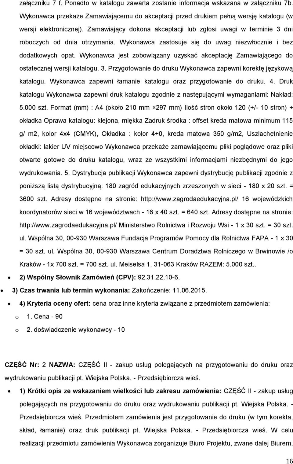 Wykonawca jest zobowiązany uzyskać akceptację Zamawiającego do ostatecznej wersji katalogu. 3. Przygotowanie do druku Wykonawca zapewni korektę językową katalogu.