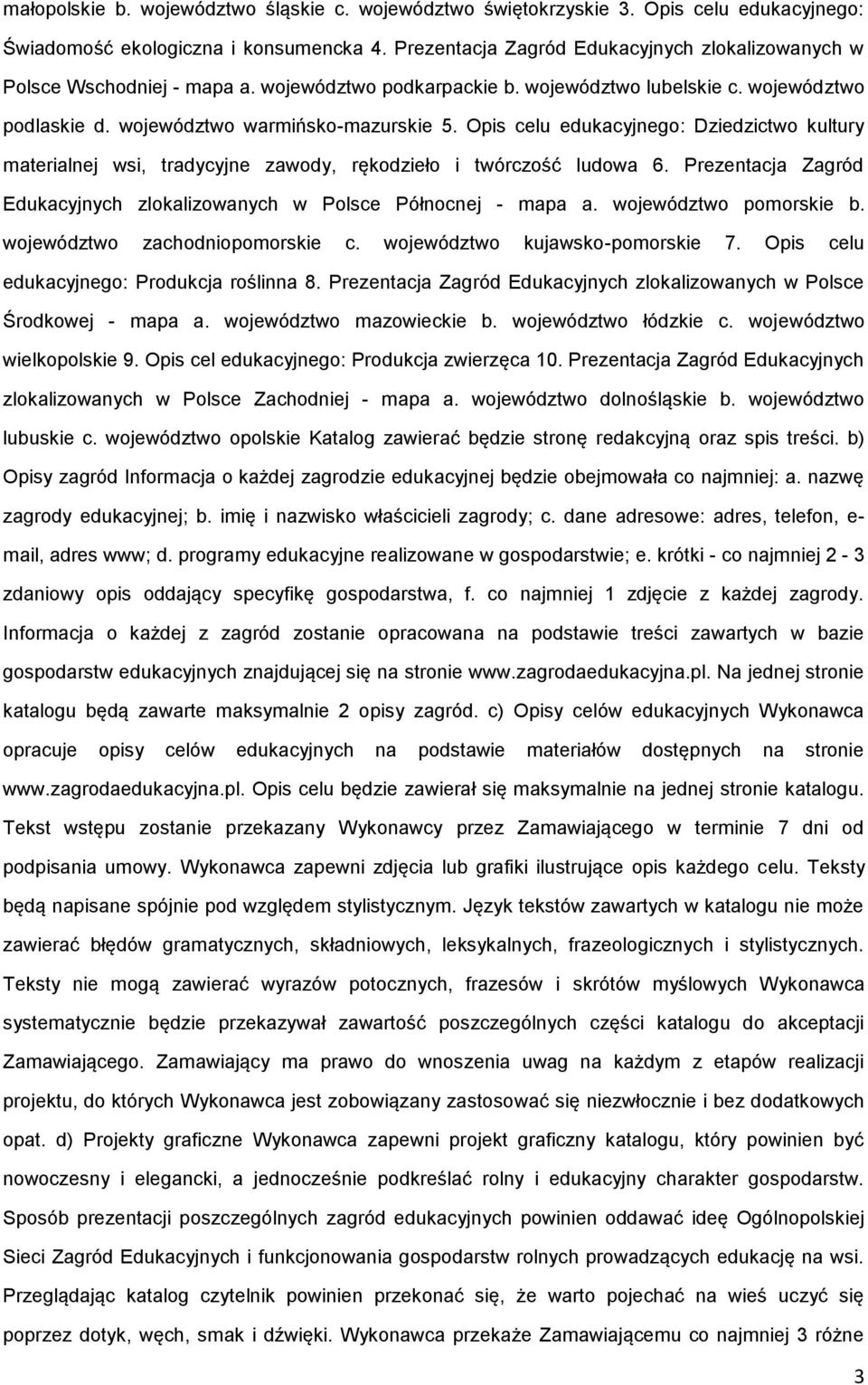 Opis celu edukacyjnego: Dziedzictwo kultury materialnej wsi, tradycyjne zawody, rękodzieło i twórczość ludowa 6. Prezentacja Zagród Edukacyjnych zlokalizowanych w Polsce Północnej - mapa a.